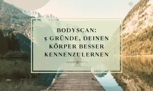 Bodyscan: 5 Gründe, deinen Körper besser kennenzulernen. Ein ruhiger See und Berge laden zur Achtsamkeit ein.