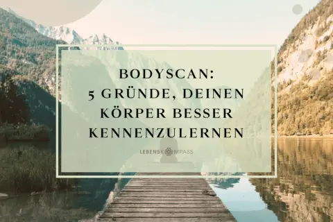 Bodyscan: 5 Gründe, deinen Körper besser kennenzulernen. Ein ruhiger See und Berge laden zur Achtsamkeit ein.
