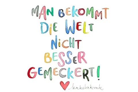 Bunte Buchstaben sagen: "Man bekommt die Welt nicht besser gemeckert!" Ein Aufruf zu achtsamem Minimalismus statt Jammern.