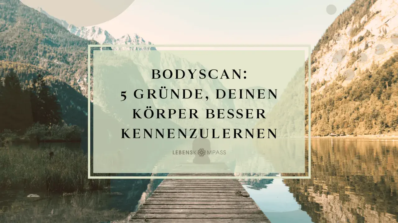 Bodyscan: 5 Gründe, deinen Körper besser kennenzulernen. Ein ruhiger See und Berge laden zur Achtsamkeit ein.
