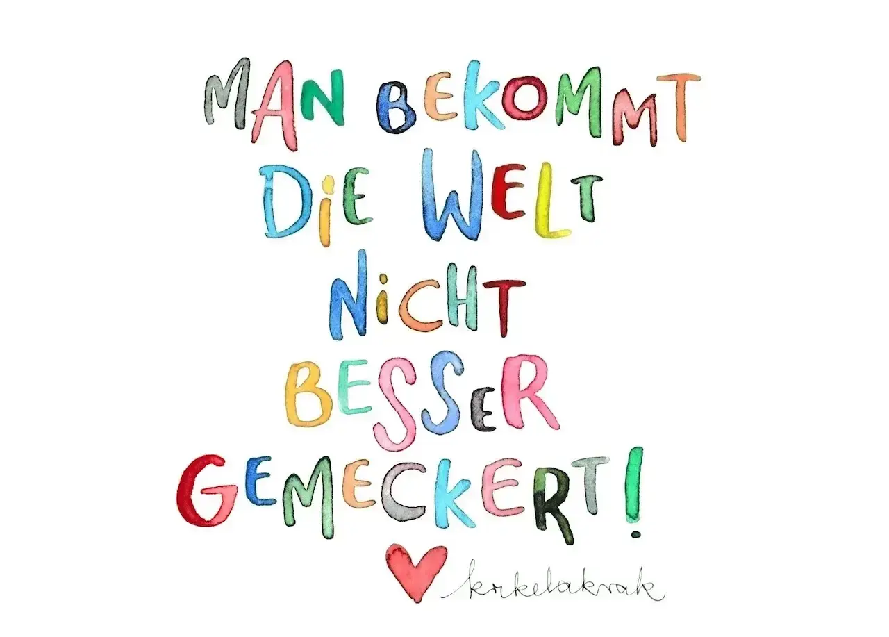 Bunte Buchstaben sagen: "Man bekommt die Welt nicht besser gemeckert!" Ein Aufruf zu achtsamem Minimalismus statt Jammern.