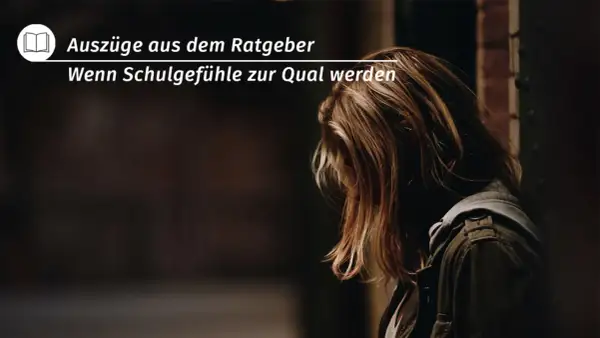 Ein Mädchen mit langen Haaren, das den Kopf senkt. Der Text lautet: "Auszüge aus dem Ratgeber: Wenn Schuldgefühle zur Qual werden. Ich bin schuld an allem.
