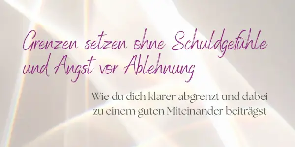 Grenzen setzen ohne Schuldgefühle und Angst vor Ablehnung. So grenzt du dich klar ab und trägst zu einem guten Miteinander bei.