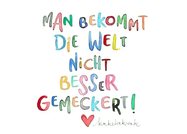 Bunte Buchstaben sagen: "Man bekommt die Welt nicht besser gemeckert!" Ein Aufruf zu achtsamem Minimalismus statt Jammern.